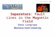 SPD June 16, 2003 Separators: Fault Lines in the Magnetic Field Dana Longcope Montana State University