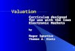 1 Valuation Curriculum designed for use with the Iowa Electronic Markets by Roger Ignatius Thomas A. Rietz