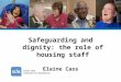 Safeguarding and dignity: the role of housing staff Elaine Cass
