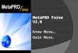 MetaPRO Forex V2.0 Know More…. Gain More.. Welcome!  This presentation is aimed at helping you know more about MetaPRO Forex  We will highlight features