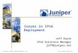 Copyright © 2003 Juniper Networks, Inc.  Issues in IPv6 Deployment Jeff Doyle IPv6 Solutions Manager jeff@juniper.net