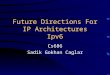 Future Directions For IP Architectures Ipv6 Cs686 Sadik Gokhan Caglar