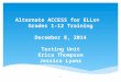 Alternate ACCESS for ELLs® Grades 1-12 Training December 8, 2014 Testing Unit Erica Thompson Jessica Lyons 1
