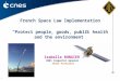 1 “Protect people, goods, public health and the environment” French Space Law Implementation Isabelle RONGIER CNES Inspector General IAASS President