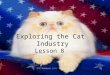 Exploring the Cat Industry Lesson 8. Next Generation Science/Common Core Standards Addressed! RST.11 ‐ 12.7 Integrate and evaluate multiple sources of