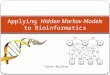 Applying Hidden Markov Models to Bioinformatics Conor Buckley