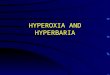 HYPEROXIA AND HYPERBARIA. HYPEROXIA (BREATHING OXYGEN ENRICHED AIR)