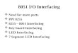 8051 I/O Interfacing  Need for more ports  PPI 8255  8255 – 8051 Interfacing  Key board Interfacing  LED Interfacing  7 Segment LED Interfacing