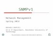 SNMPv1 Network Management Spring 2014 Bahador Bakhshi CE & IT Department, Amirkabir University of Technology This presentation is based on the slides listed