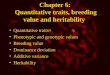 Chapter 6: Quantitative traits, breeding value and heritability Quantitative traits Phenotypic and genotypic values Breeding value Dominance deviation