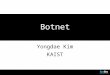 Botnet Yongdae Kim KAIST. Towards Systematic Evaluation of the evadability of bot/botnet detection methods Elizabeth Stinson, John C. Mitchell 1