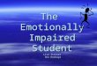 The Emotionally Impaired Student Lisa Steiner Ann Kezhaya