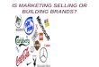 IS MARKETING SELLING OR BUILDING BRANDS?. MARKETING:OVERVIEW