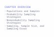 CHAPTER OVERVIEW Populations and Samples Probability Sampling Strategies Nonprobability Sampling Strategies Sampling, Sample Size, and Sampling Error