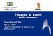 Tobacco & Youth Media Awareness Developed By: Karla Loder Health Promotion & Education Consultant