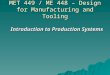 MET 449 / ME 448 – Design for Manufacturing and Tooling Introduction to Production Systems