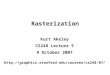 Rasterization Kurt Akeley CS248 Lecture 5 9 October 2007