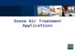 Ozone Air Treatment Applications. Presentation Overview  Ozone & Air Safety  Occupied Spaces versus Unoccupied spaces  Commercial vs Residential