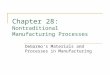 Chapter 28: Nontraditional Manufacturing Processes DeGarmo’s Materials and Processes in Manufacturing