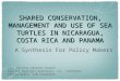 SHARED CONSERVATION, MANAGEMENT AND USE OF SEA TURTLES IN NICARAGUA, COSTA RICA AND PANAMA Lic. Nikolas Sánchez Espino Paulino Madrigal Rodriques, Lic
