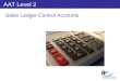 AAT Level 2 Sales Ledger Control Accounts. Learning Outcomes Compare the detailed entries in the sales ledger control accounts Accounting for bad debts