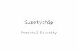 Suretyship Personal Security. Suretyship Contract in terms of which a third party (surety or co-sureties) binds herself to the creditor for the performance