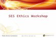Www.ethics.qld.gov.au SES Ethics Workshop.  Compliance or Culture How to institutionalise ethics in public administration