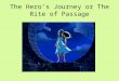 The Hero’s Journey or The Rite of Passage. The hero is separated from his/her familiar world, undergoes initiation and transformation, and then returns