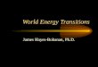 World Energy Transitions James Hayes-Bohanan, Ph.D