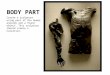 BODY PART Create a sculpture using part of the human anatomy and a found object. This sculpture should create a narrative