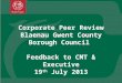 Corporate Peer Review Blaenau Gwent County Borough Council Feedback to CMT & Executive 19 th July 2013