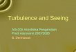 Turbulence and Seeing AS4100 Astrofisika Pengamatan Prodi Astronomi 2007/2008 B. Dermawan