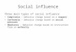 Social influence Three main types of social influence Compliance – behavior change based on a request Conformity – behavior change based on social pressure