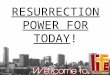 RESURRECTION POWER FOR TODAY!. Acts 2:22-24 “Men of Israel, hear these words: “Jesus of Nazareth, a Man attested by God to you by miracles, wonders, and