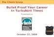 CAREER The Chazin Group Bullet Proof Your Career In Turbulent Times Presented to: October 22, 2008
