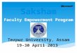 Tezpur University, Assam 19-30 April 2013 Faculty Empowerment Program