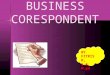 BUSINESS CORESPONDENT BY FITRIS R, S.S, M.pd OBJECTIVES state the meaning of Business Correspondence. state the meaning of Business Correspondence. explain