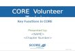 CORE Volunteer Training Presented by: Key Functions in CORE January 19, 2014