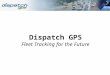 Dispatch GPS Fleet Tracking for the Future. 2 Dispatch GPS Overview Web-Based Mobile Signaling System GPS Vehicle Monitoring Scheduling and Payroll System