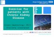 Exercise for patients with Chronic Kidney Disease Green Nephrology 2013 Sharlene Greenwood