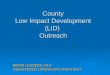 County Low Impact Development (LID) Outreach County Low Impact Development (LID) Outreach BRIAN LEADERS, RLA REGISTERED LANDSCAPE ARCHITECT