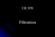 CE 370 Filtration. Definition and Objective Filtration is a solid-liquid separation where the liquid passes through a porous medium to remove fine suspended