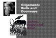 Gilgamesh: Bulls and Doorways BY: Schea, Mallory and Natalie