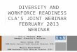 DIVERSITY AND WORKFORCE READINESS CLA’S JOINT WEBINAR FEBRUARY 2013 WEBINAR Eric C. Peterson, MSOD Manager, Diversity & Inclusion Nancy Conway, SPHR SHRM