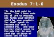 Exodus 7:1-6 “So the L ORD said to Moses, ‘See I have made you as God to Pharaoh, and Aaron your brother shall be your prophet. You shall speak to Pharaoh