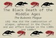 The Black Death of the Middle Ages The Bubonic Plague LEQ: How did the combination of plague, upheaval in the Church, and war affect Europe in the 1300s