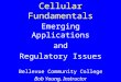 Cellular Fundamentals Emerging Applications and Regulatory Issues Bellevue Community College Bob Young, Instructor