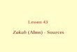Lesson 43 Zakah (Alms) - Sources. Zakah, the third pillar of Islam, is obligatory for every Muslim possessing a “nisab”, the minimum unit that necessitates