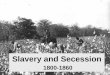 Slavery and Secession 1800-1860. Slavery in the North –Though legal, slavery was largely unnecessary in the North. –By 1804, all Northern states had outlawed