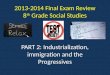 2013-2014 Final Exam Review 8 th Grade Social Studies PART 2: Industrialization, immigration and the Progressives